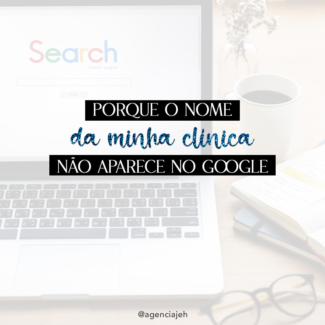 Porque o nome da sua clínica não aparece no Google?