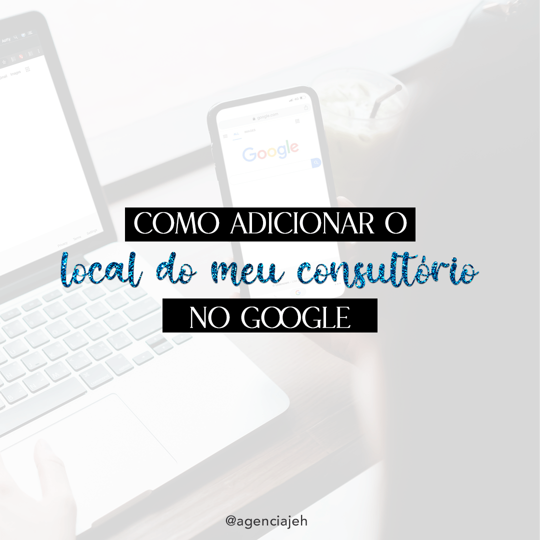 Como adicionar o local do meu consultório no Google?